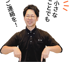 小さなことでもご連絡を！